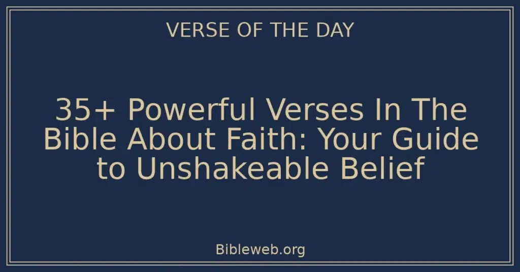 35+ Powerful Verses In The Bible About Faith: Your Guide to Unshakeable Belief