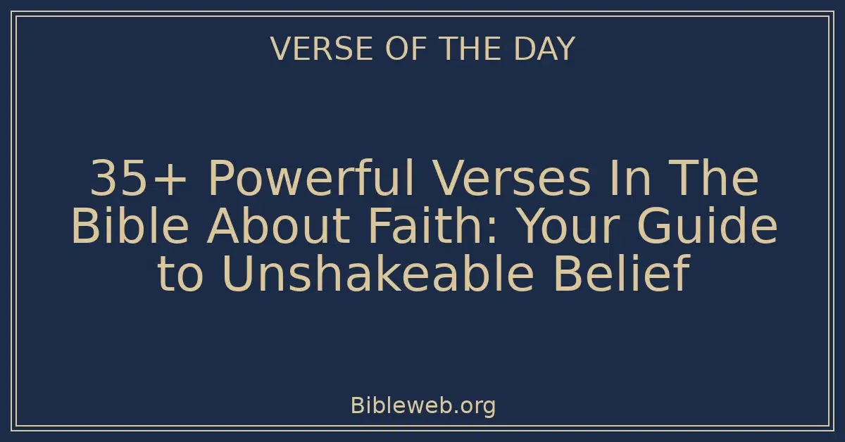 35+ Powerful Verses In The Bible About Faith: Your Guide to Unshakeable Belief