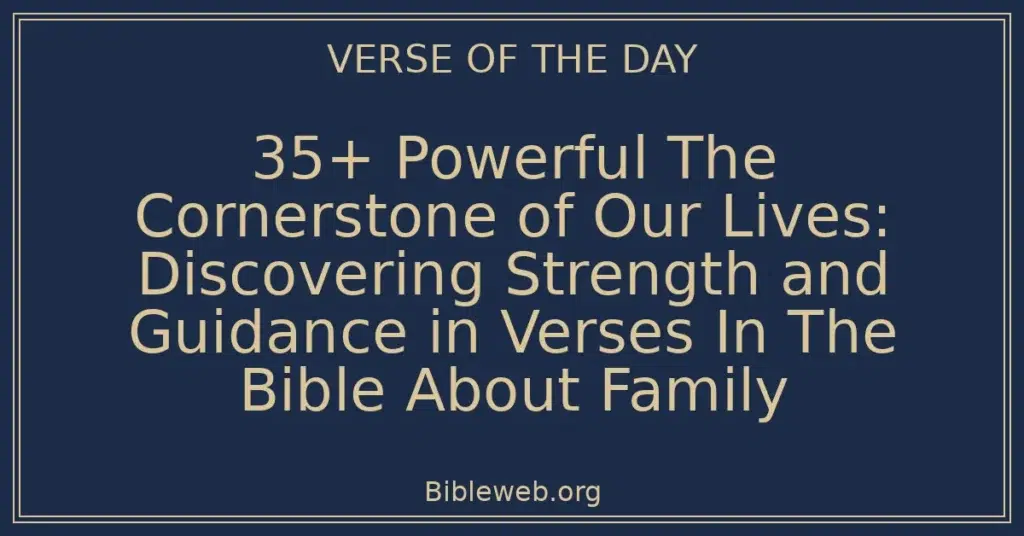 35+ Powerful The Cornerstone of Our Lives: Discovering Strength and Guidance in Verses In The Bible About Family