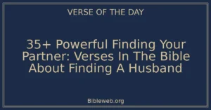 35+ Powerful Finding Your Partner: Verses In The Bible About Finding A Husband