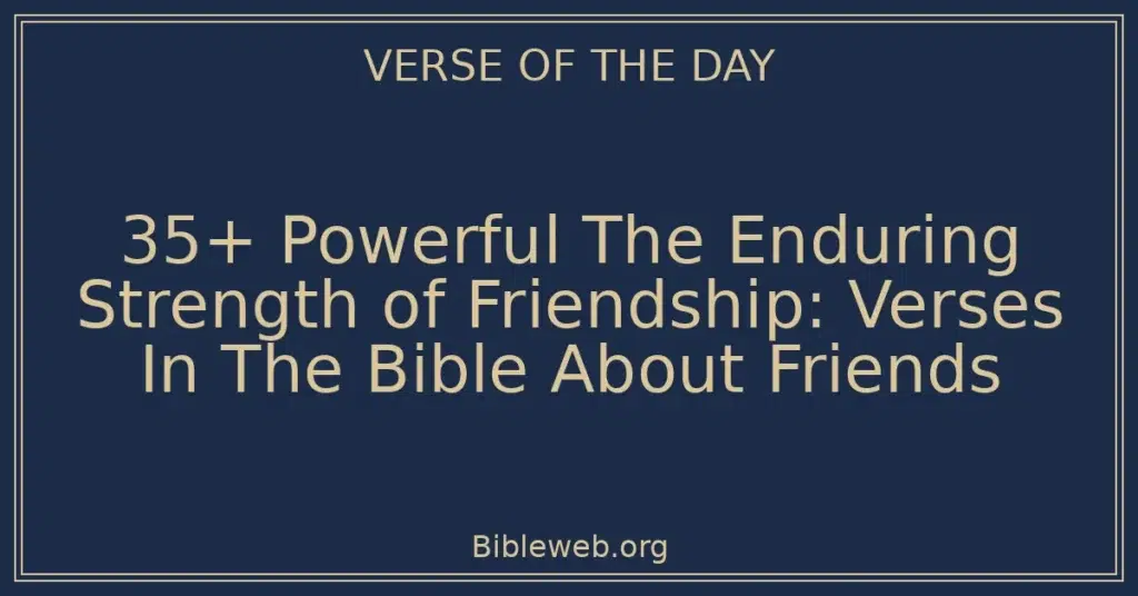 35+ Powerful The Enduring Strength of Friendship: Verses In The Bible About Friends