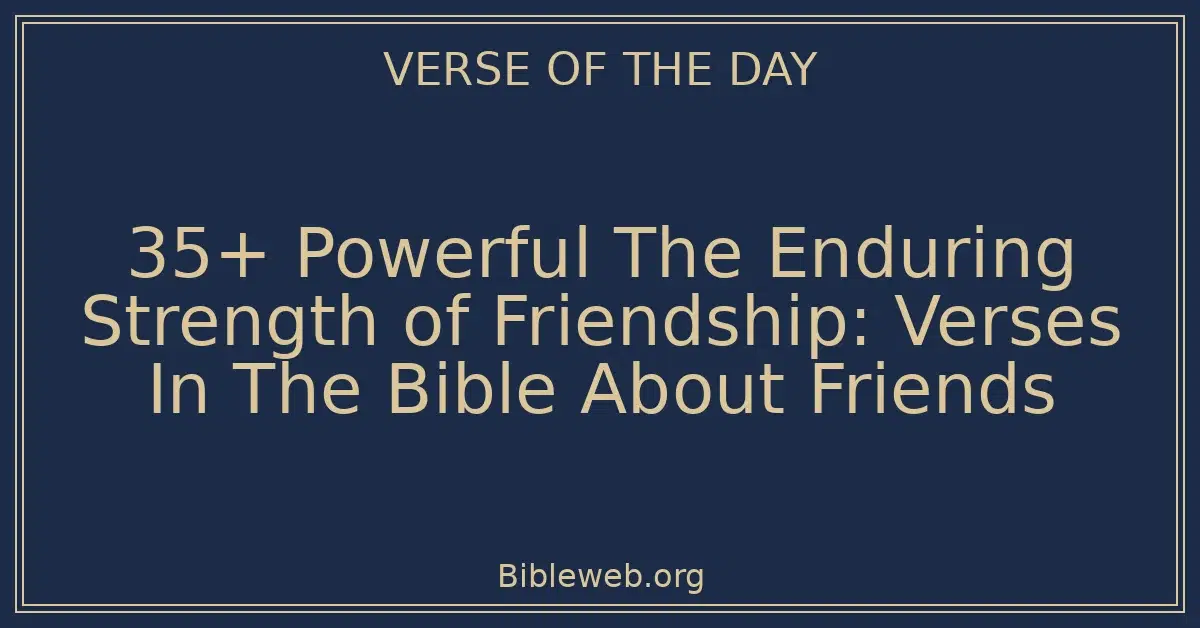 35+ Powerful The Enduring Strength of Friendship: Verses In The Bible About Friends