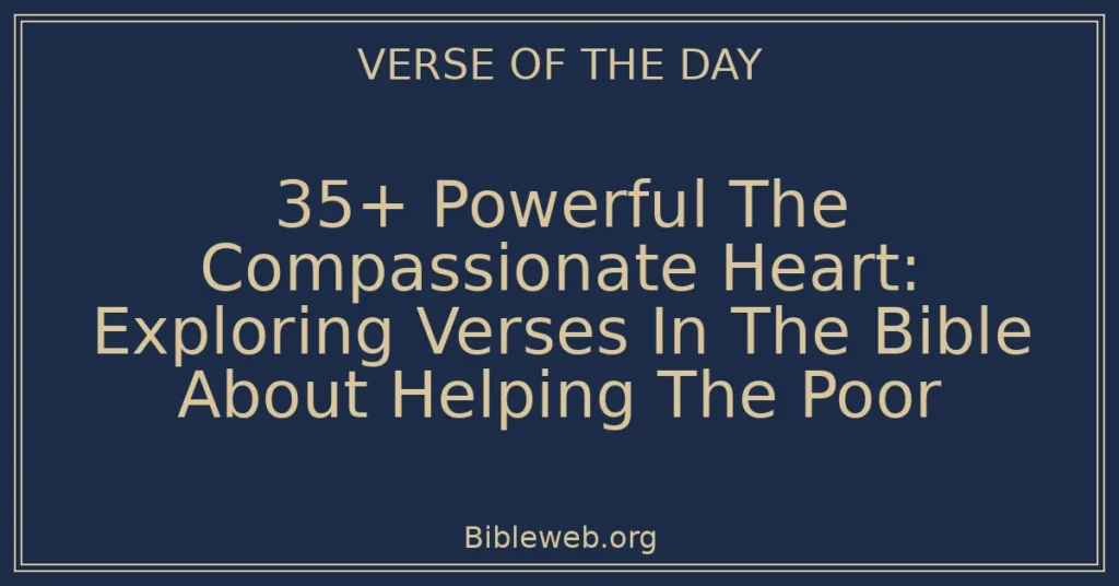 35+ Powerful The Compassionate Heart: Exploring Verses In The Bible About Helping The Poor