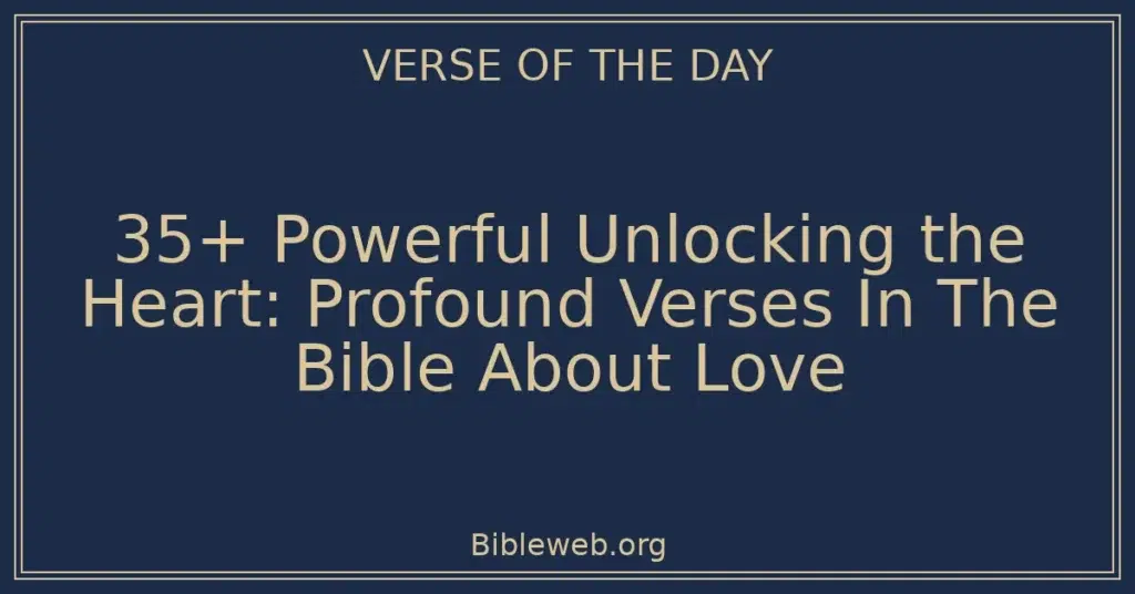 35+ Powerful Unlocking the Heart: Profound Verses In The Bible About Love