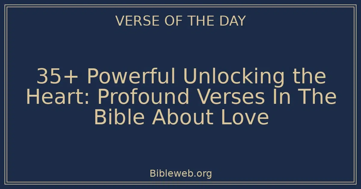 35+ Powerful Unlocking the Heart: Profound Verses In The Bible About Love