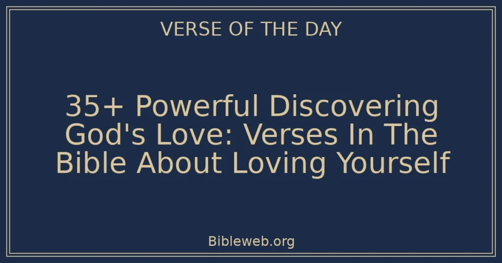 35+ Powerful Discovering God's Love: Verses In The Bible About Loving Yourself