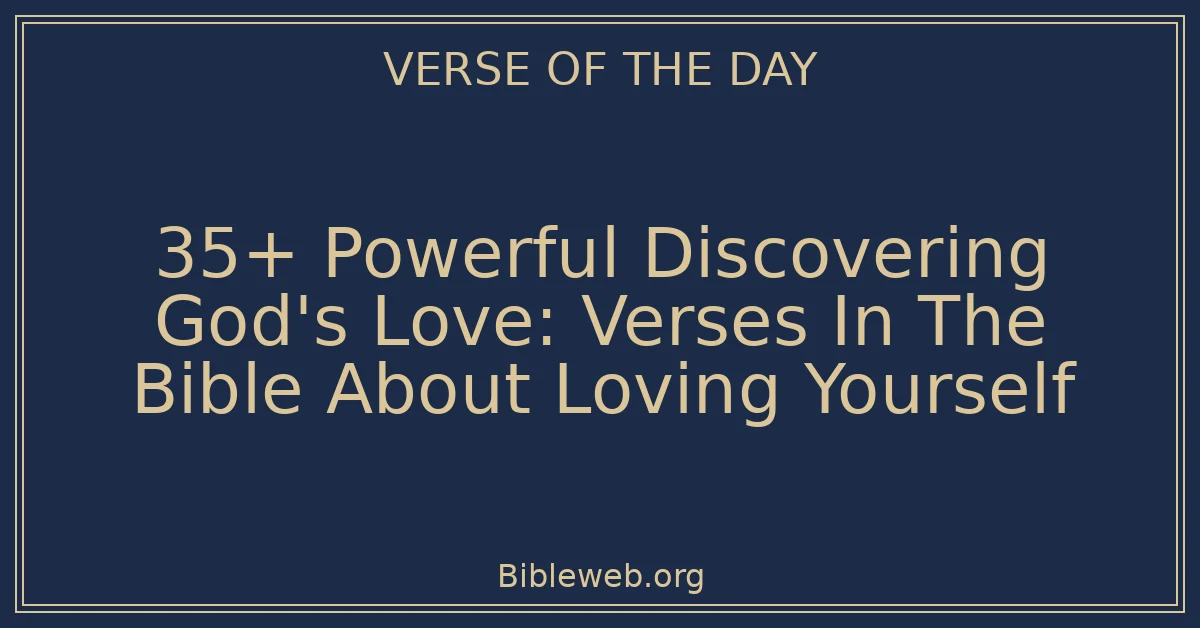 35+ Powerful Discovering God's Love: Verses In The Bible About Loving Yourself