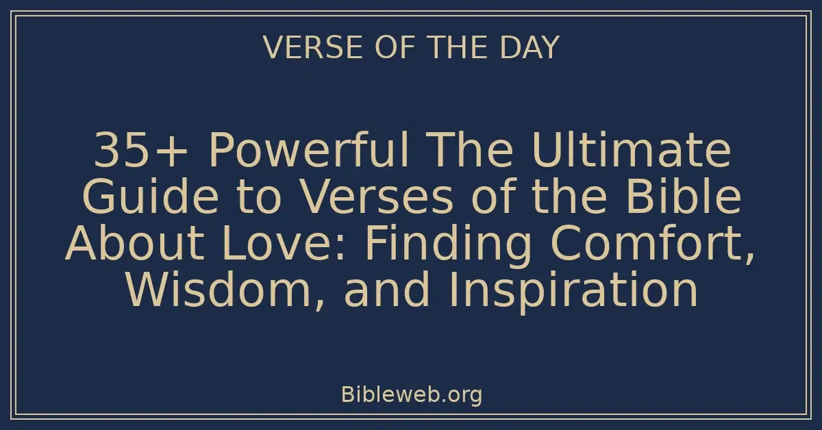 35+ Powerful The Ultimate Guide to Verses of the Bible About Love: Finding Comfort, Wisdom, and Inspiration