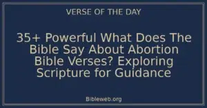 35+ Powerful What Does The Bible Say About Abortion Bible Verses? Exploring Scripture for Guidance