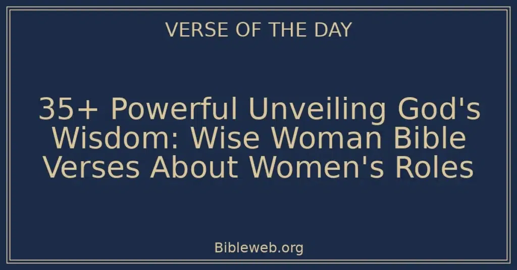 35+ Powerful Unveiling God's Wisdom: Wise Woman Bible Verses About Women's Roles
