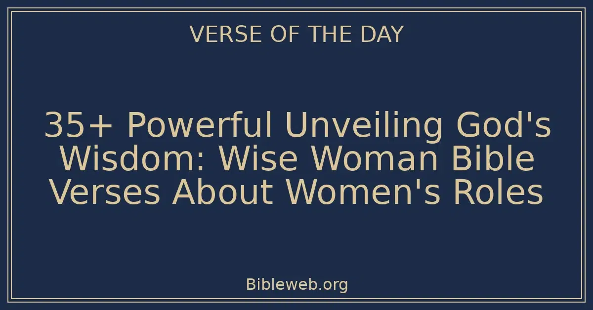 35+ Powerful Unveiling God's Wisdom: Wise Woman Bible Verses About Women's Roles
