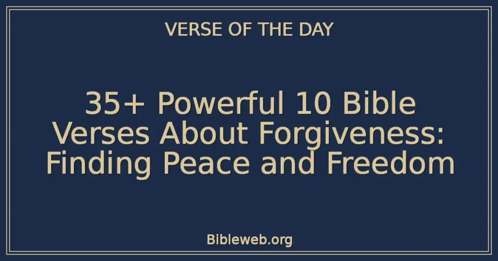 35+ Powerful 10 Bible Verses About Forgiveness: Finding Peace and Freedom