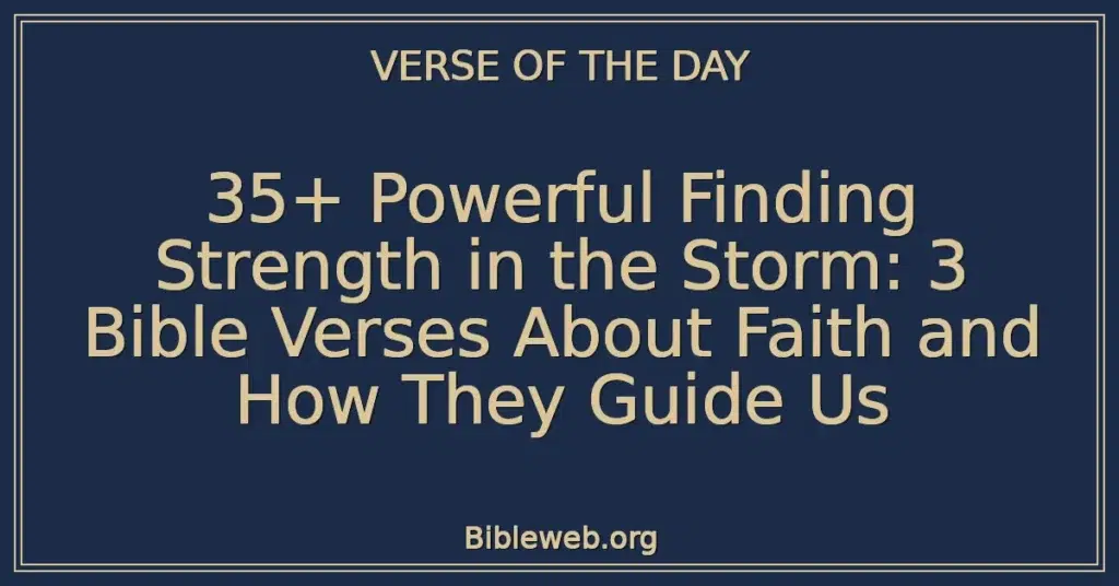 35+ Powerful Finding Strength in the Storm: 3 Bible Verses About Faith and How They Guide Us