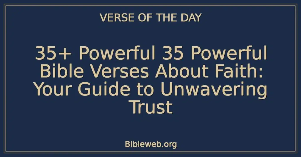 35+ Powerful 35 Powerful Bible Verses About Faith: Your Guide to Unwavering Trust
