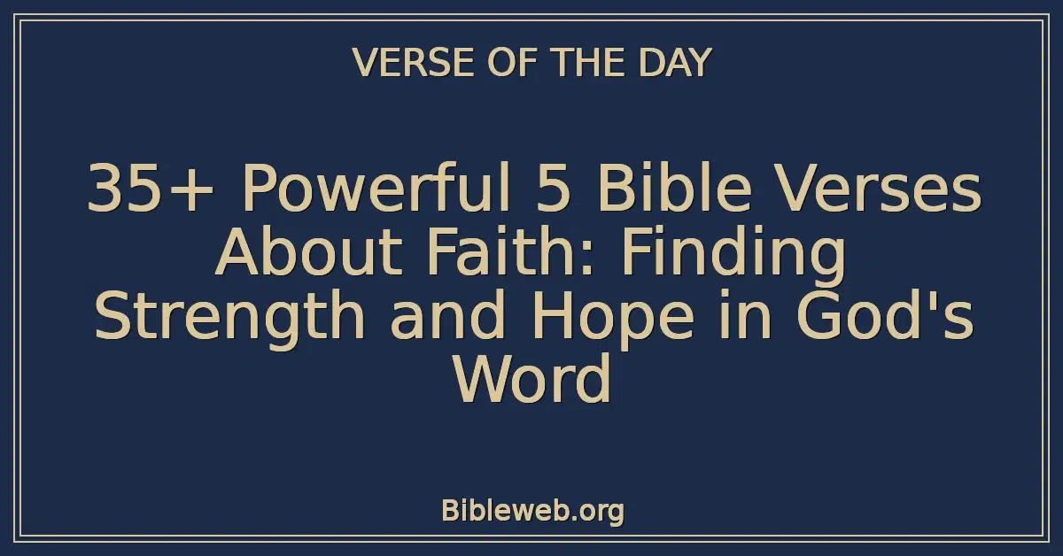 35+ Powerful 5 Bible Verses About Faith: Finding Strength and Hope in God's Word