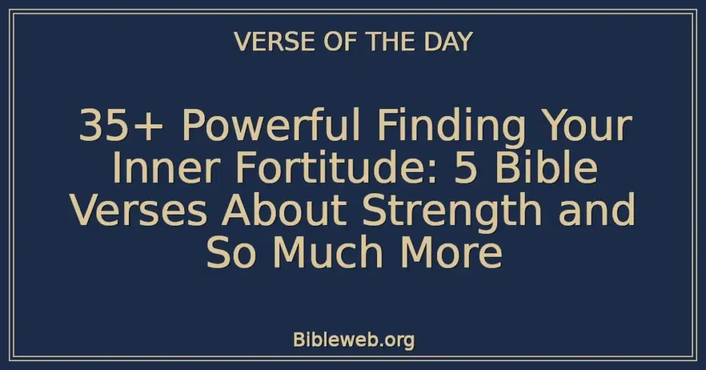 35+ Powerful Finding Your Inner Fortitude: 5 Bible Verses About Strength and So Much More