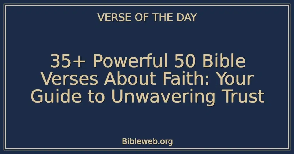 35+ Powerful 50 Bible Verses About Faith: Your Guide to Unwavering Trust