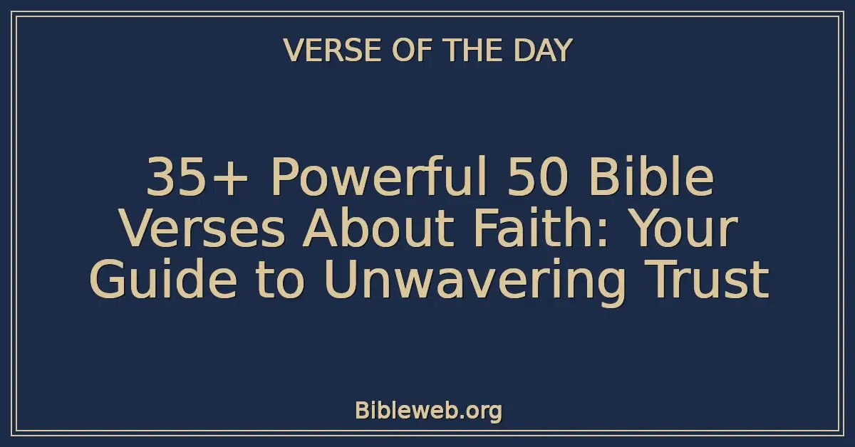 35+ Powerful 50 Bible Verses About Faith: Your Guide to Unwavering Trust