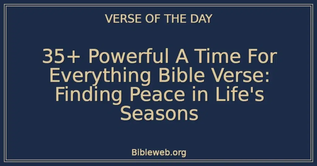 35+ Powerful A Time For Everything Bible Verse: Finding Peace in Life's Seasons
