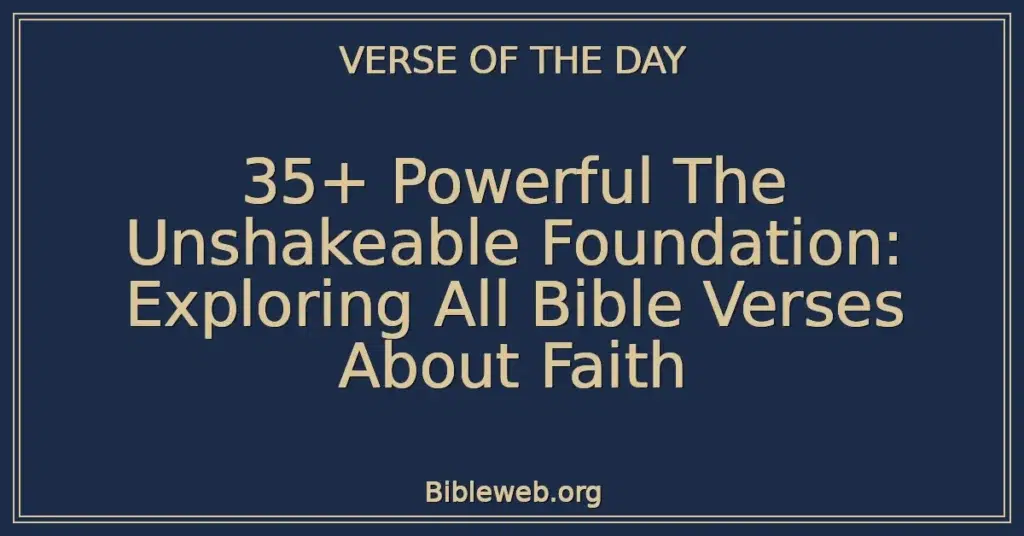 35+ Powerful The Unshakeable Foundation: Exploring All Bible Verses About Faith