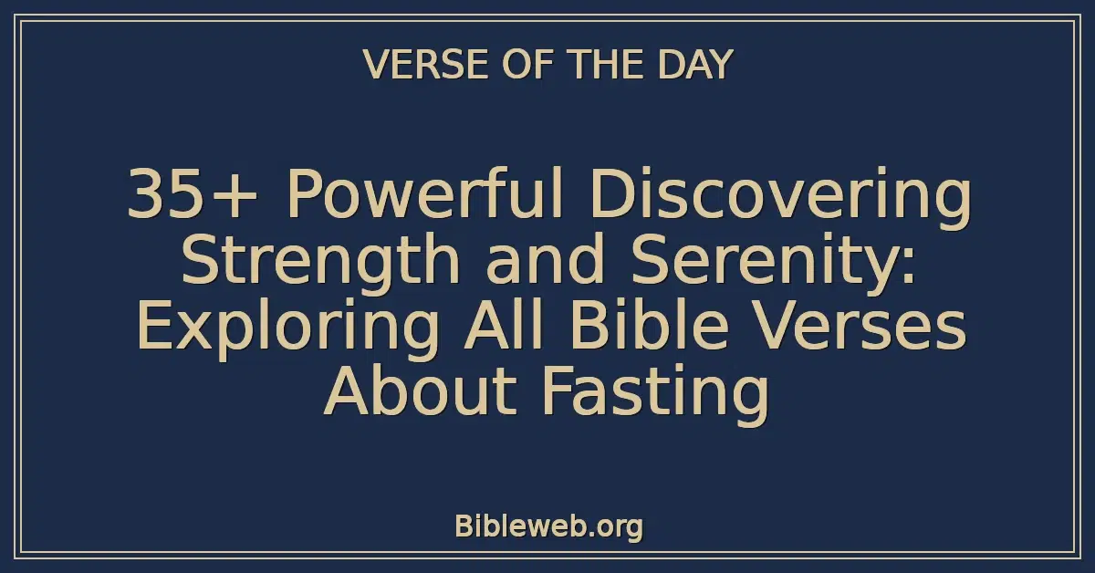 35+ Powerful Discovering Strength and Serenity: Exploring All Bible Verses About Fasting