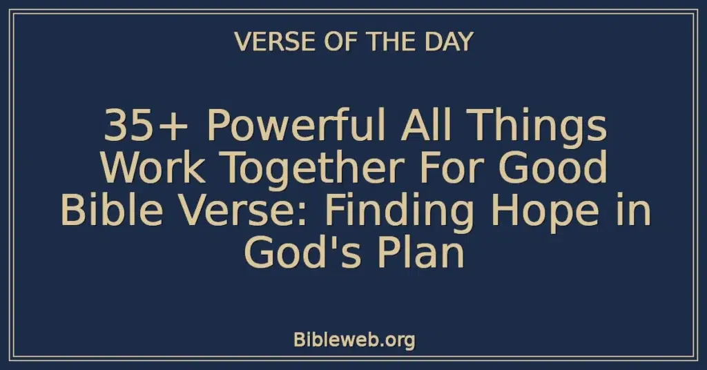 35+ Powerful All Things Work Together For Good Bible Verse: Finding Hope in God's Plan
