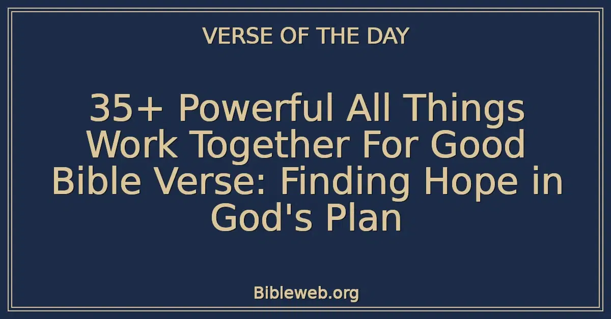 35+ Powerful All Things Work Together For Good Bible Verse: Finding Hope in God's Plan