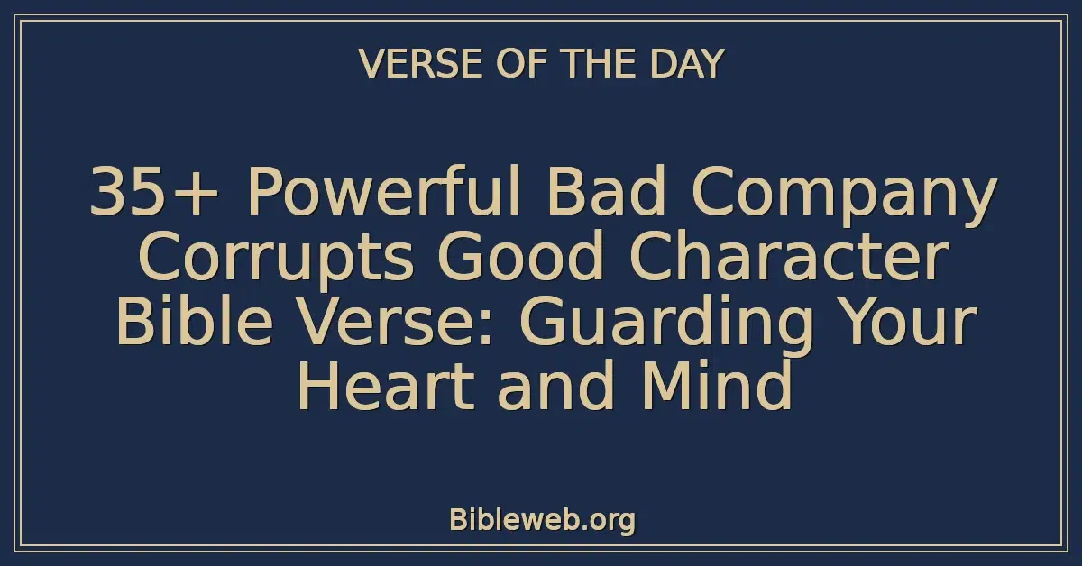35+ Powerful Bad Company Corrupts Good Character Bible Verse: Guarding Your Heart and Mind