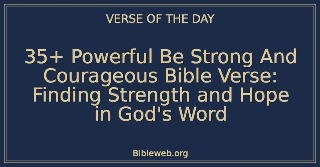 35+ Powerful Be Strong And Courageous Bible Verse: Finding Strength and Hope in God's Word