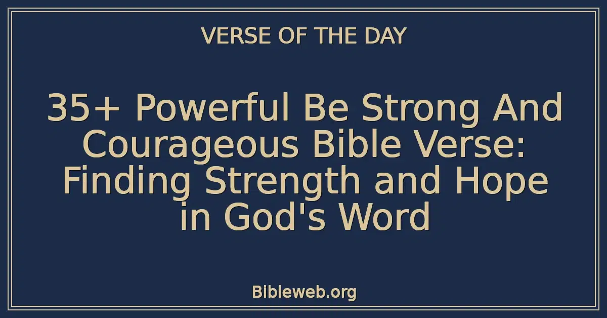 35+ Powerful Be Strong And Courageous Bible Verse: Finding Strength and Hope in God's Word
