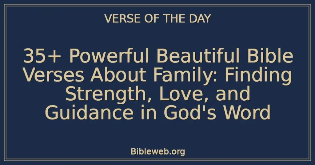 35+ Powerful Beautiful Bible Verses About Family: Finding Strength, Love, and Guidance in God's Word