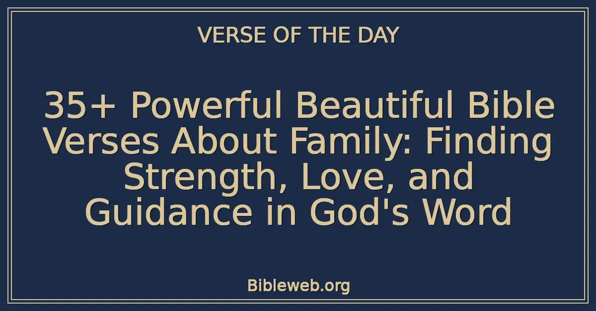 35+ Powerful Beautiful Bible Verses About Family: Finding Strength, Love, and Guidance in God's Word