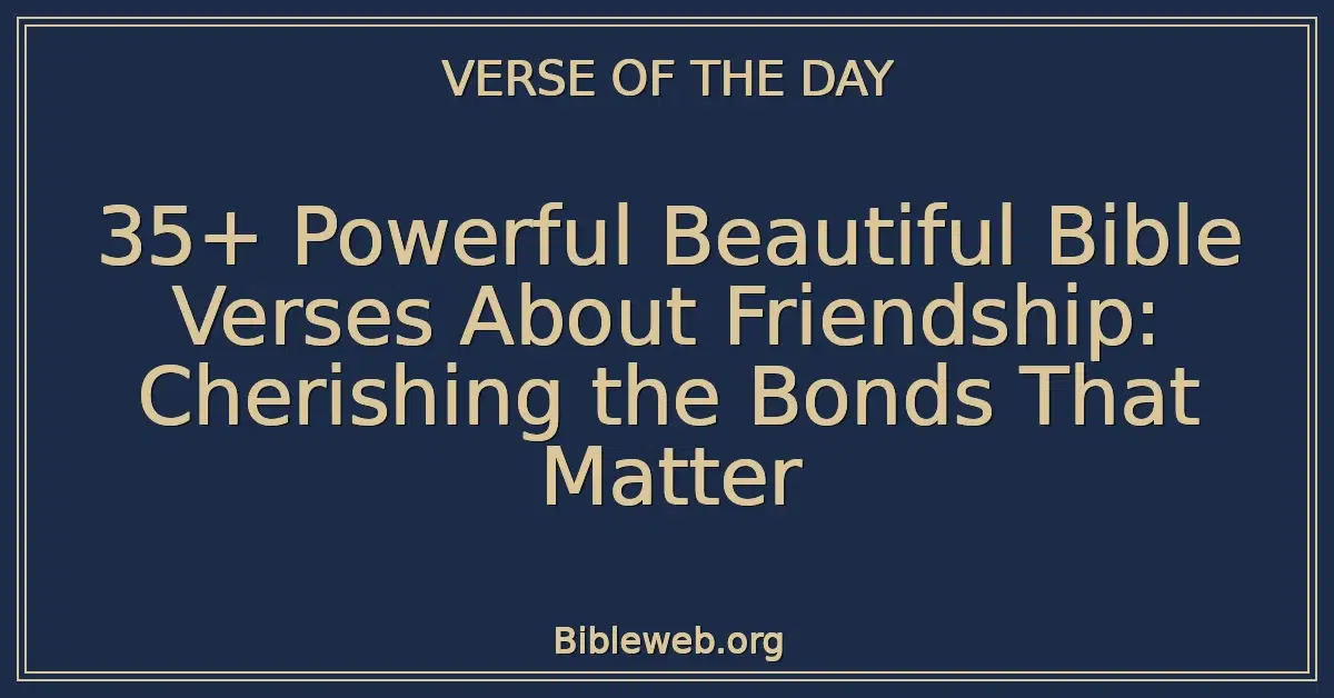 35+ Powerful Beautiful Bible Verses About Friendship: Cherishing the Bonds That Matter
