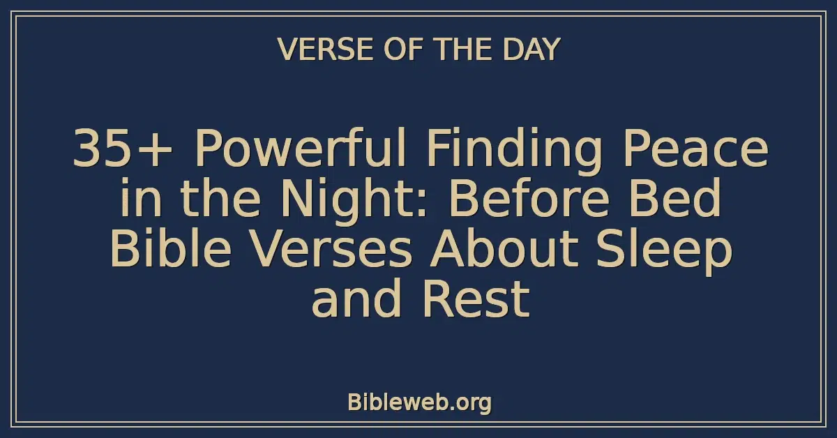 35+ Powerful Finding Peace in the Night: Before Bed Bible Verses About Sleep and Rest