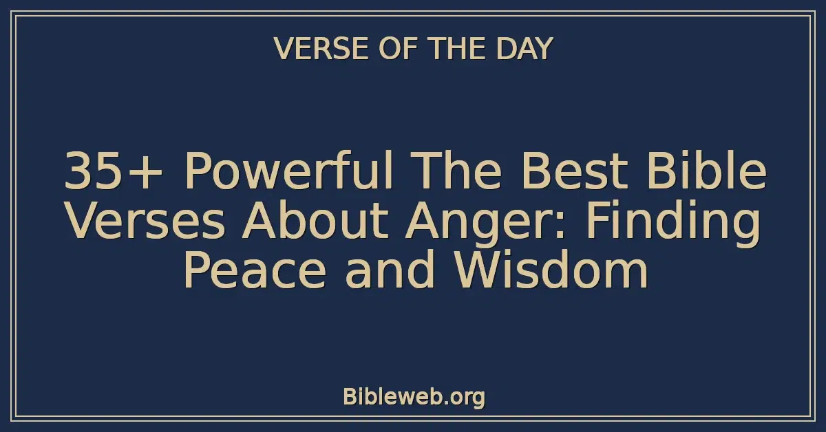 35+ Powerful The Best Bible Verses About Anger: Finding Peace and Wisdom
