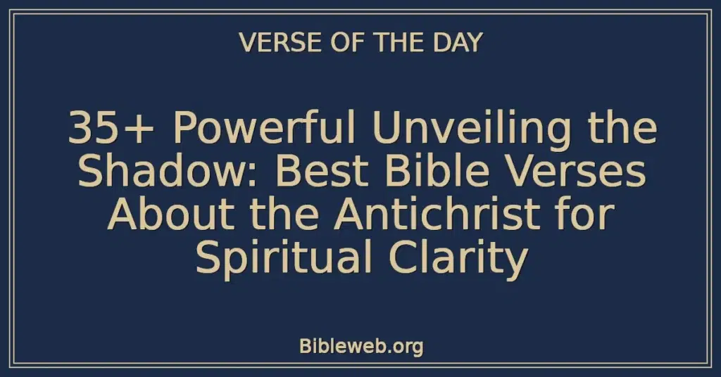 35+ Powerful Unveiling the Shadow: Best Bible Verses About the Antichrist for Spiritual Clarity