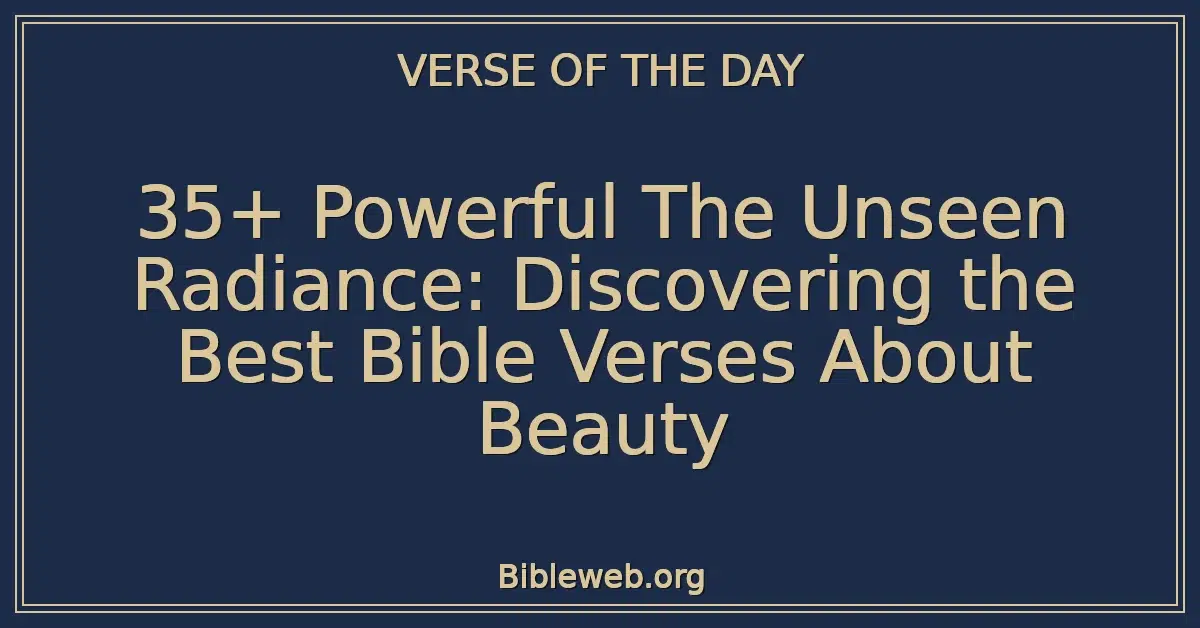 35+ Powerful The Unseen Radiance: Discovering the Best Bible Verses About Beauty