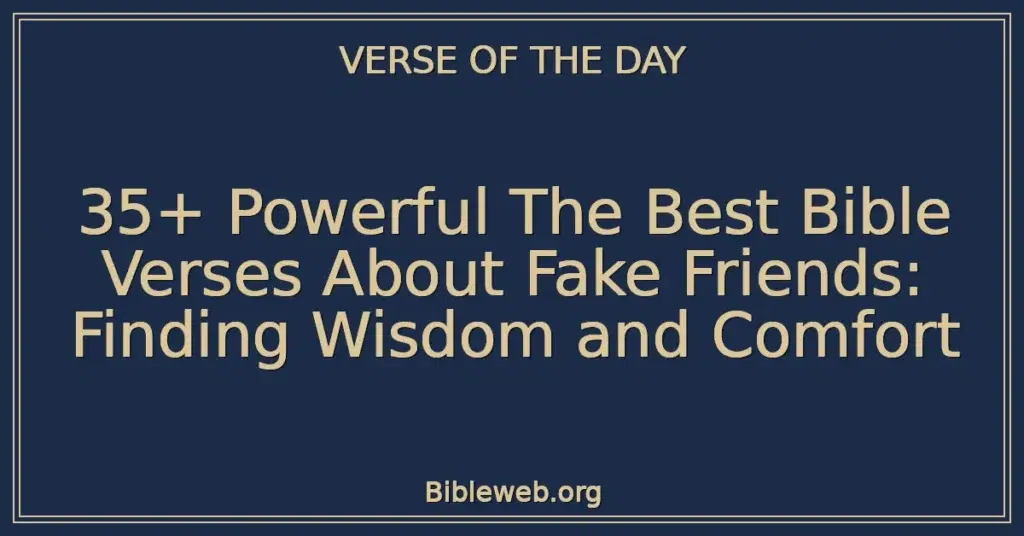 35+ Powerful The Best Bible Verses About Fake Friends: Finding Wisdom and Comfort