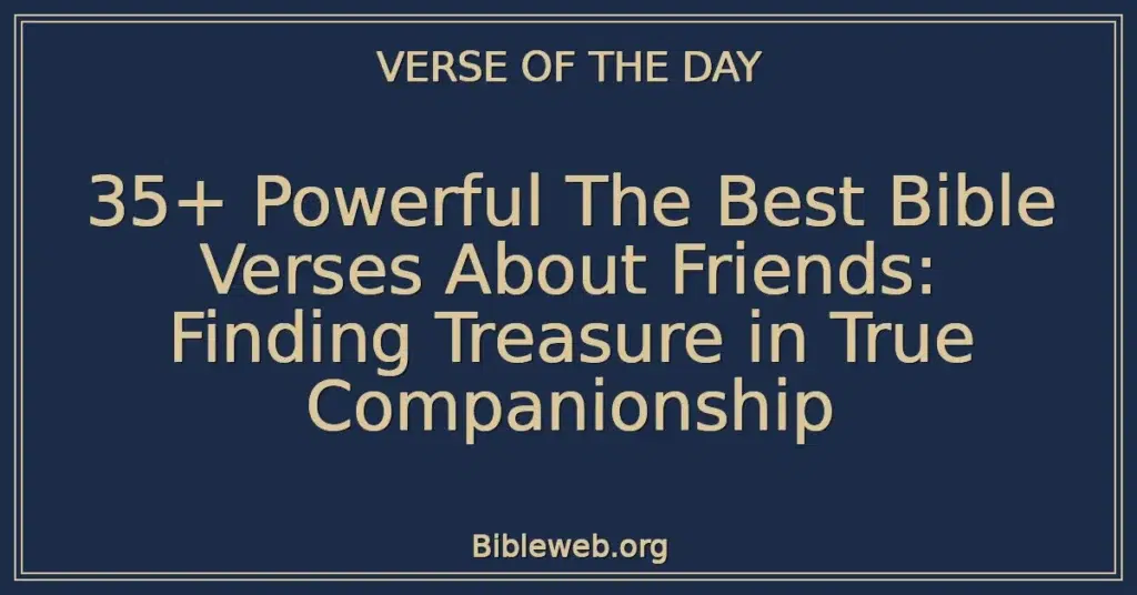 35+ Powerful The Best Bible Verses About Friends: Finding Treasure in True Companionship