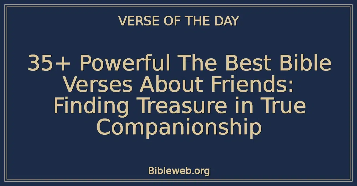 35+ Powerful The Best Bible Verses About Friends: Finding Treasure in True Companionship