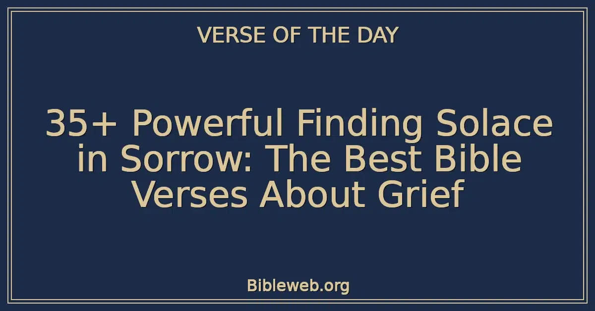 35+ Powerful Finding Solace in Sorrow: The Best Bible Verses About Grief