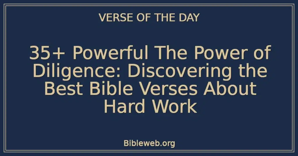 35+ Powerful The Power of Diligence: Discovering the Best Bible Verses About Hard Work