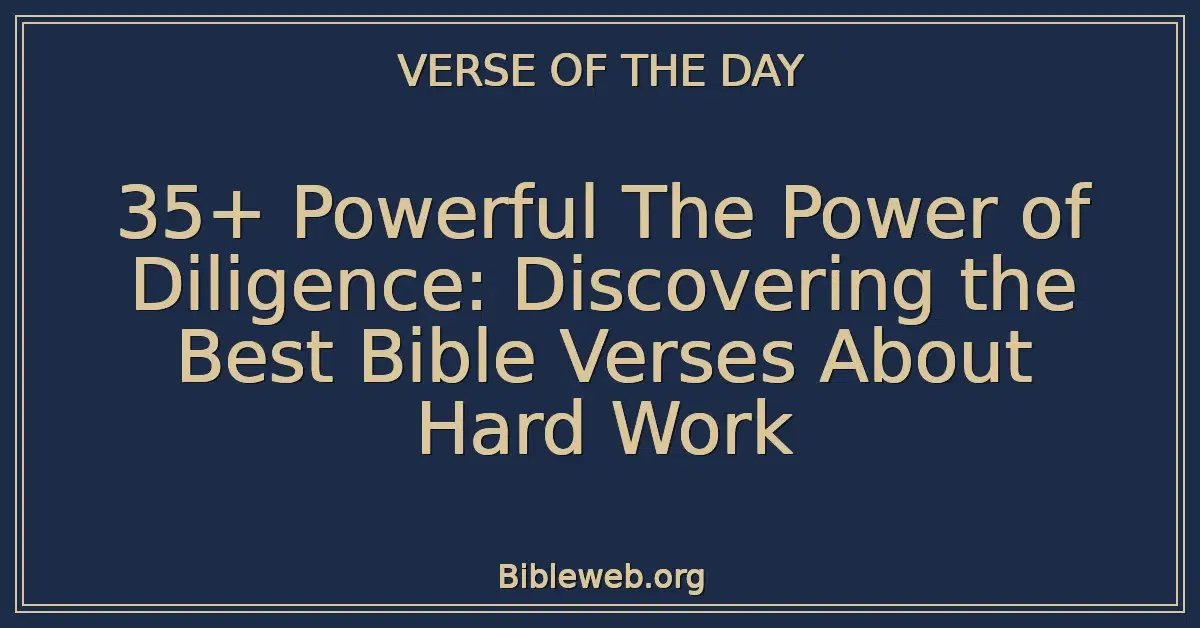35+ Powerful The Power of Diligence: Discovering the Best Bible Verses About Hard Work