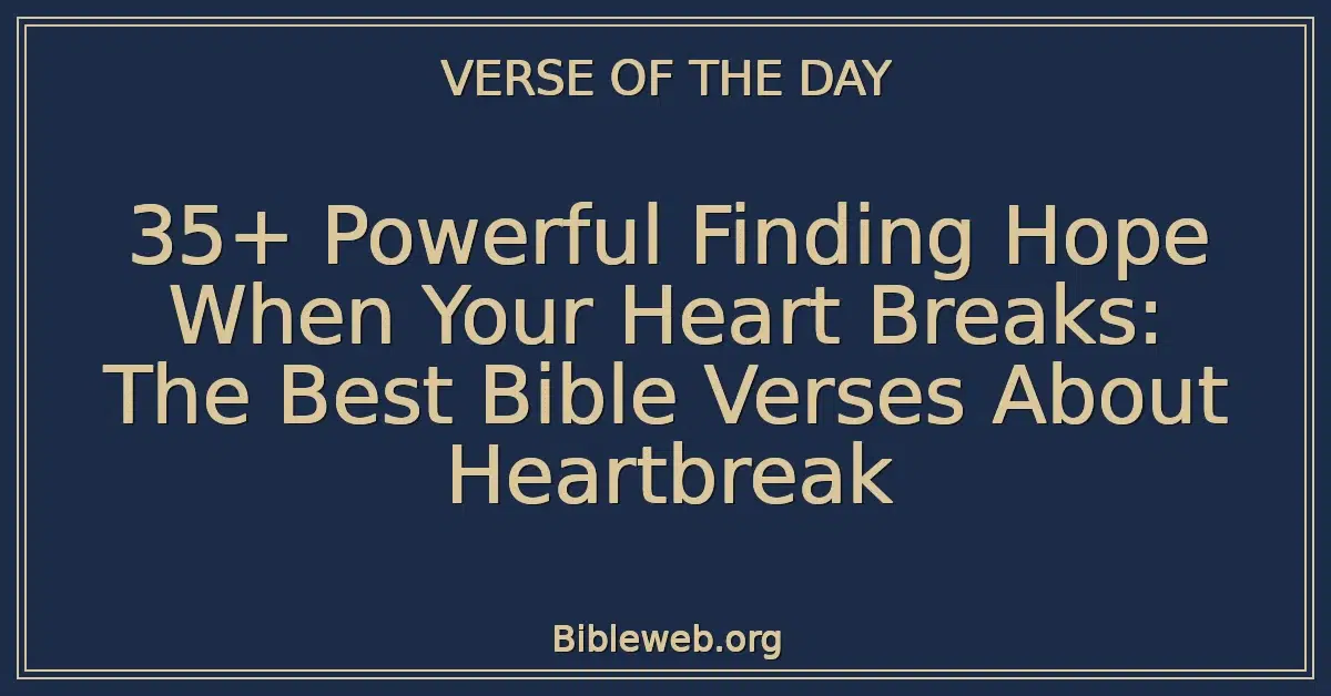 35+ Powerful Finding Hope When Your Heart Breaks: The Best Bible Verses About Heartbreak
