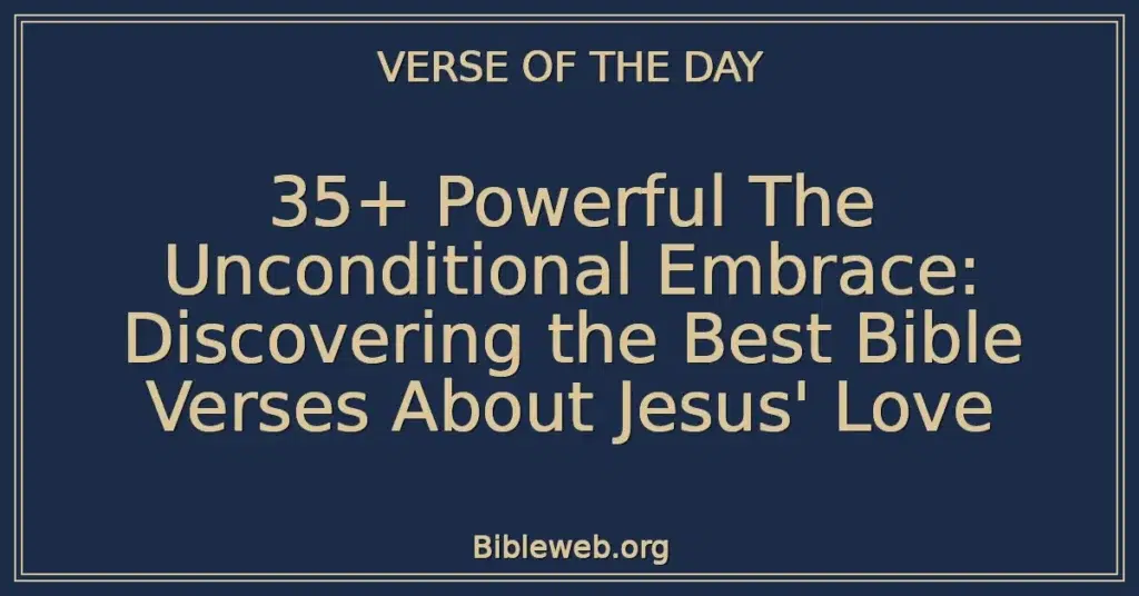 35+ Powerful The Unconditional Embrace: Discovering the Best Bible Verses About Jesus' Love