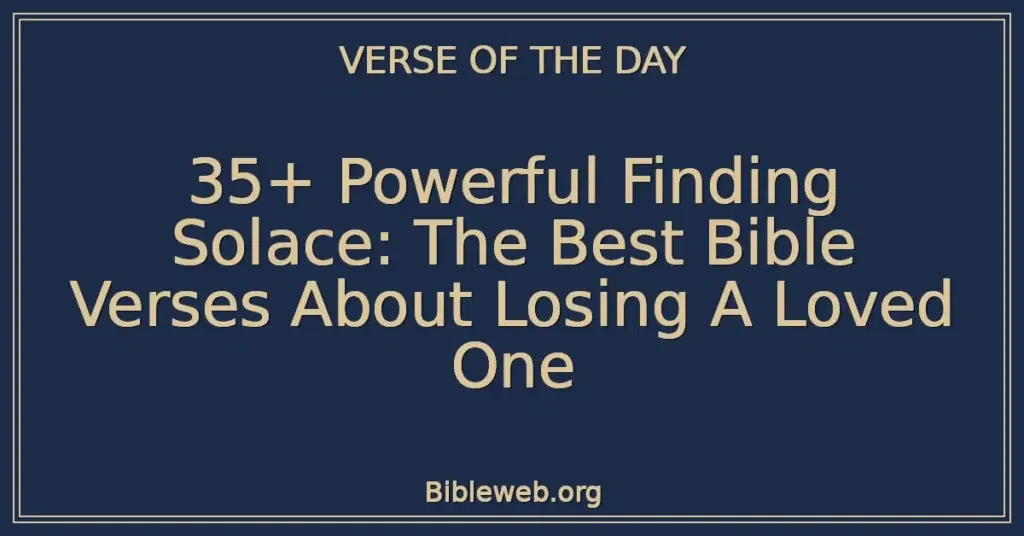 35+ Powerful Finding Solace: The Best Bible Verses About Losing A Loved One