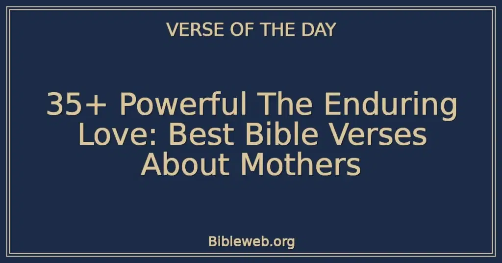 35+ Powerful The Enduring Love: Best Bible Verses About Mothers