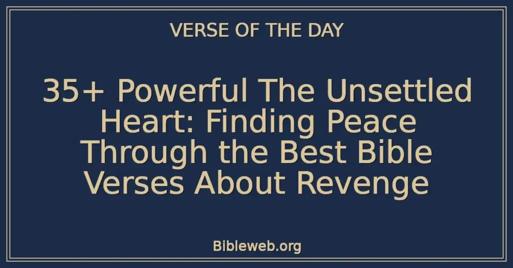 35+ Powerful The Unsettled Heart: Finding Peace Through the Best Bible Verses About Revenge