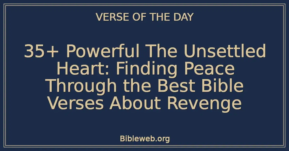 35+ Powerful The Unsettled Heart: Finding Peace Through the Best Bible Verses About Revenge