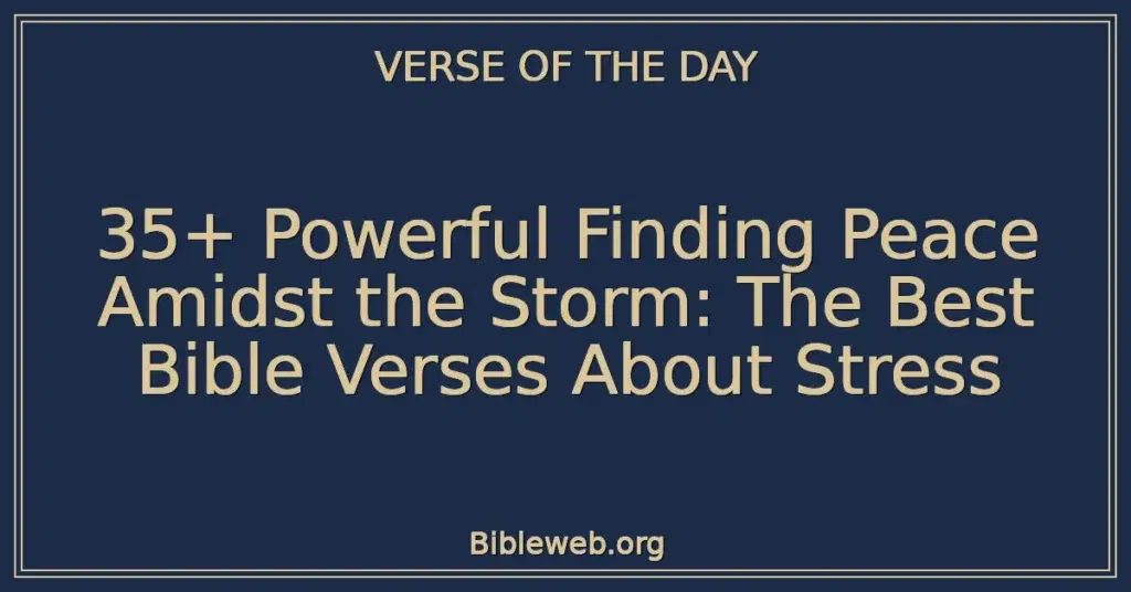 35+ Powerful Finding Peace Amidst the Storm: The Best Bible Verses About Stress